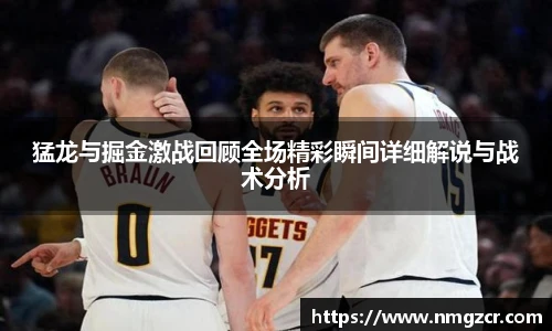 猛龙与掘金激战回顾全场精彩瞬间详细解说与战术分析